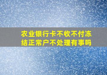 农业银行卡不收不付冻结正常户不处理有事吗