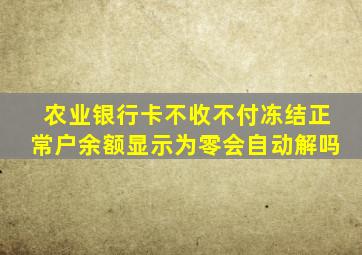 农业银行卡不收不付冻结正常户余额显示为零会自动解吗