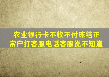 农业银行卡不收不付冻结正常户打客服电话客服说不知道