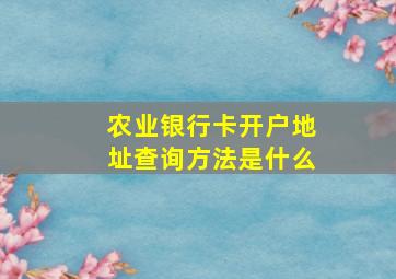 农业银行卡开户地址查询方法是什么