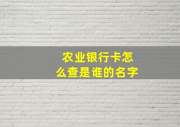 农业银行卡怎么查是谁的名字