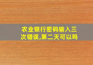 农业银行密码输入三次错误,第二天可以吗