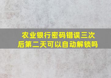 农业银行密码错误三次后第二天可以自动解锁吗