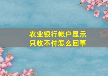 农业银行帐户显示只收不付怎么回事