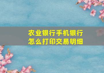 农业银行手机银行怎么打印交易明细