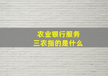 农业银行服务三农指的是什么