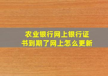 农业银行网上银行证书到期了网上怎么更新