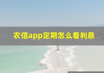 农信app定期怎么看利息