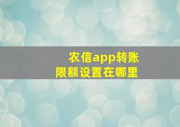 农信app转账限额设置在哪里