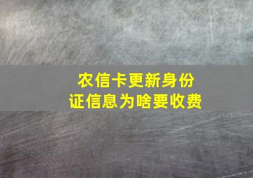 农信卡更新身份证信息为啥要收费