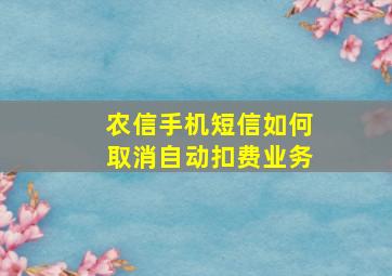 农信手机短信如何取消自动扣费业务