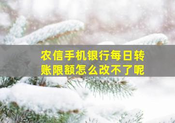 农信手机银行每日转账限额怎么改不了呢