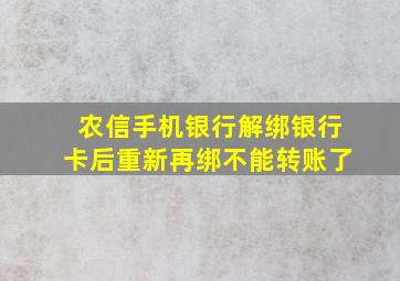 农信手机银行解绑银行卡后重新再绑不能转账了