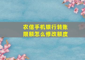 农信手机银行转账限额怎么修改额度