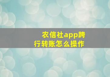 农信社app跨行转账怎么操作