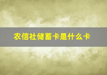 农信社储蓄卡是什么卡