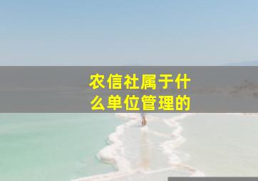 农信社属于什么单位管理的