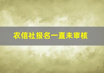 农信社报名一直未审核