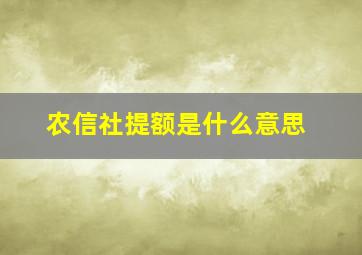 农信社提额是什么意思