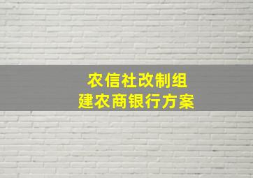 农信社改制组建农商银行方案