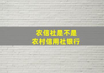 农信社是不是农村信用社银行