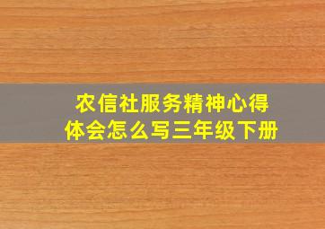 农信社服务精神心得体会怎么写三年级下册