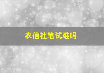 农信社笔试难吗