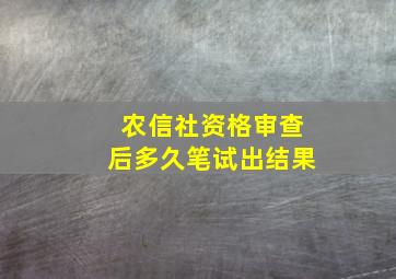 农信社资格审查后多久笔试出结果