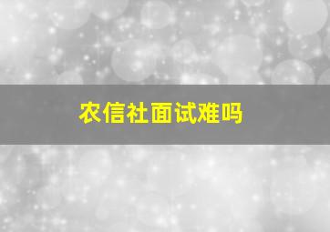 农信社面试难吗