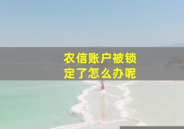 农信账户被锁定了怎么办呢