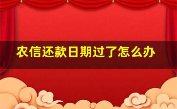 农信还款日期过了怎么办