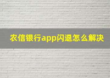 农信银行app闪退怎么解决