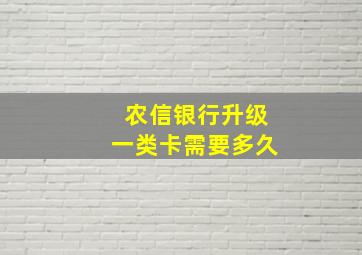 农信银行升级一类卡需要多久