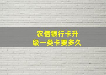 农信银行卡升级一类卡要多久