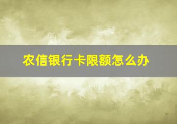 农信银行卡限额怎么办