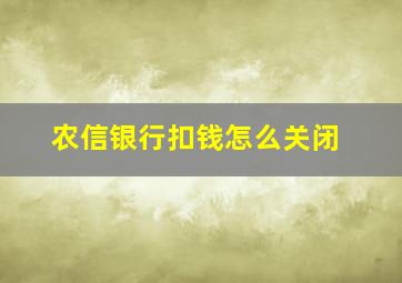 农信银行扣钱怎么关闭