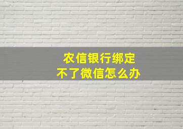 农信银行绑定不了微信怎么办