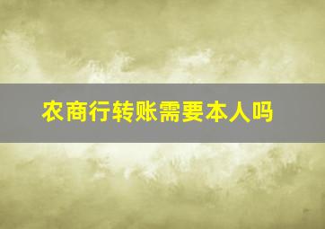 农商行转账需要本人吗