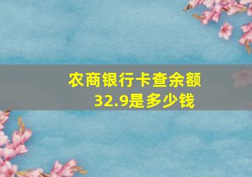 农商银行卡查余额32.9是多少钱