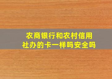 农商银行和农村信用社办的卡一样吗安全吗