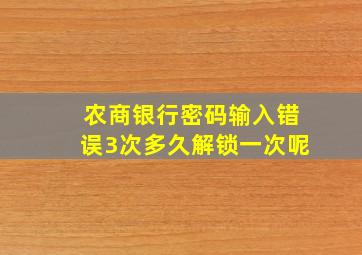 农商银行密码输入错误3次多久解锁一次呢