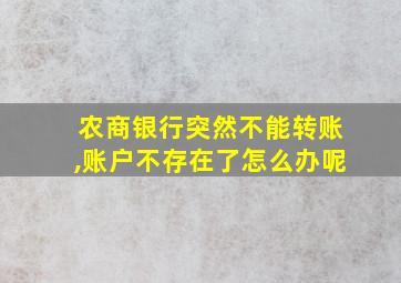 农商银行突然不能转账,账户不存在了怎么办呢