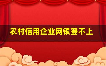 农村信用企业网银登不上