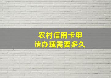 农村信用卡申请办理需要多久