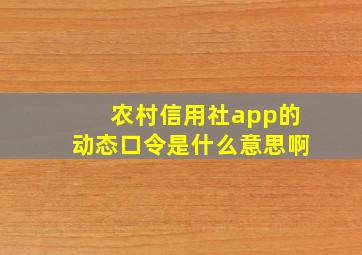 农村信用社app的动态口令是什么意思啊