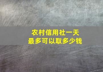 农村信用社一天最多可以取多少钱