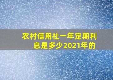 农村信用社一年定期利息是多少2021年的