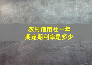 农村信用社一年期定期利率是多少