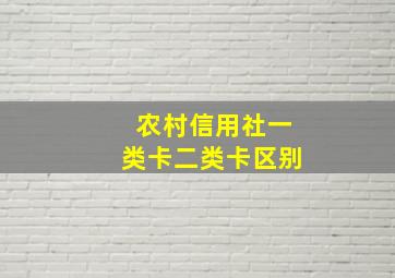 农村信用社一类卡二类卡区别