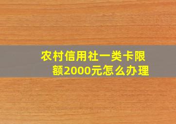 农村信用社一类卡限额2000元怎么办理